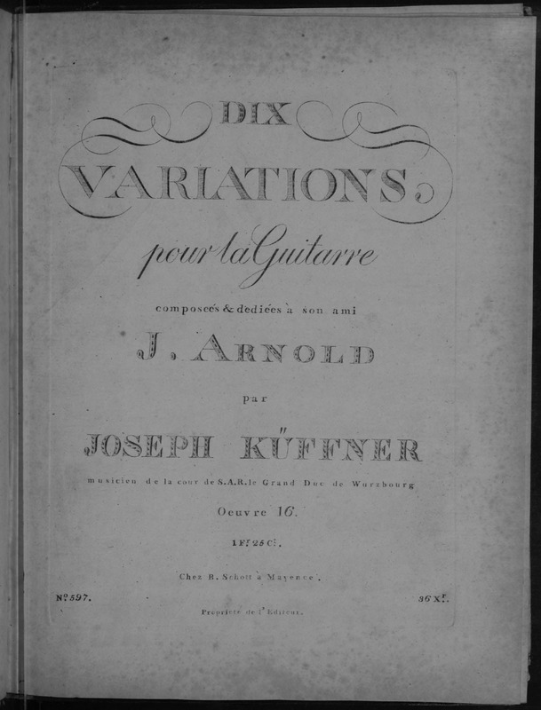 Dix variations pour la guitarre, oeuvre 16 / composées et dediées à son ami J. Arnold par Joseph Küffner, musician de la cour de S.A.R. le Grand Duc de Wurzbourg.